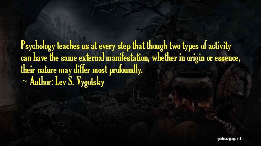 Lev S. Vygotsky Quotes: Psychology Teaches Us At Every Step That Though Two Types Of Activity Can Have The Same External Manifestation, Whether In
