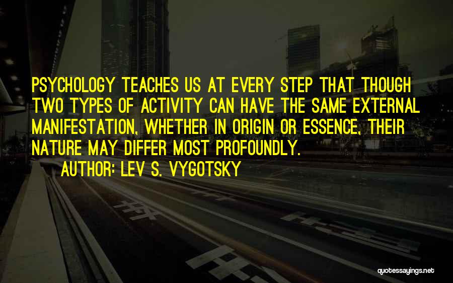 Lev S. Vygotsky Quotes: Psychology Teaches Us At Every Step That Though Two Types Of Activity Can Have The Same External Manifestation, Whether In
