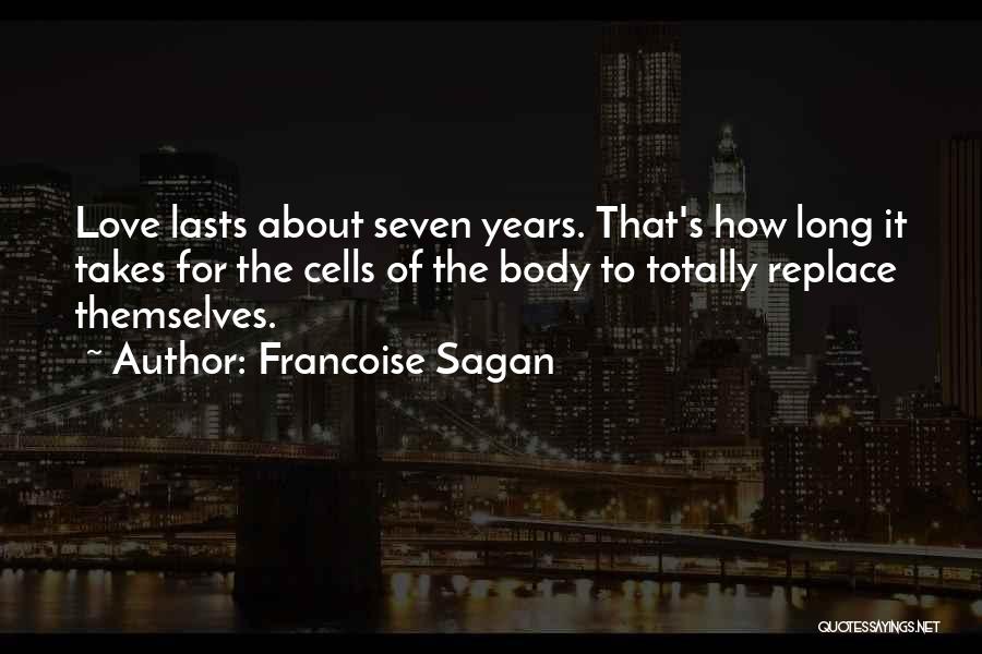 Francoise Sagan Quotes: Love Lasts About Seven Years. That's How Long It Takes For The Cells Of The Body To Totally Replace Themselves.