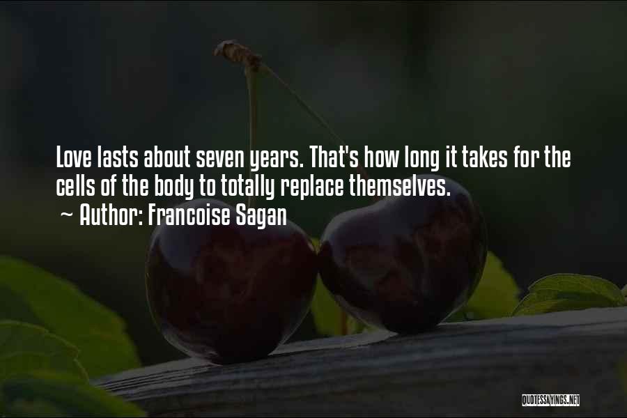 Francoise Sagan Quotes: Love Lasts About Seven Years. That's How Long It Takes For The Cells Of The Body To Totally Replace Themselves.