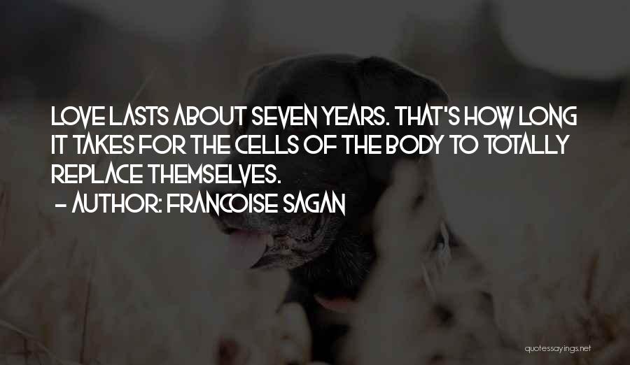 Francoise Sagan Quotes: Love Lasts About Seven Years. That's How Long It Takes For The Cells Of The Body To Totally Replace Themselves.