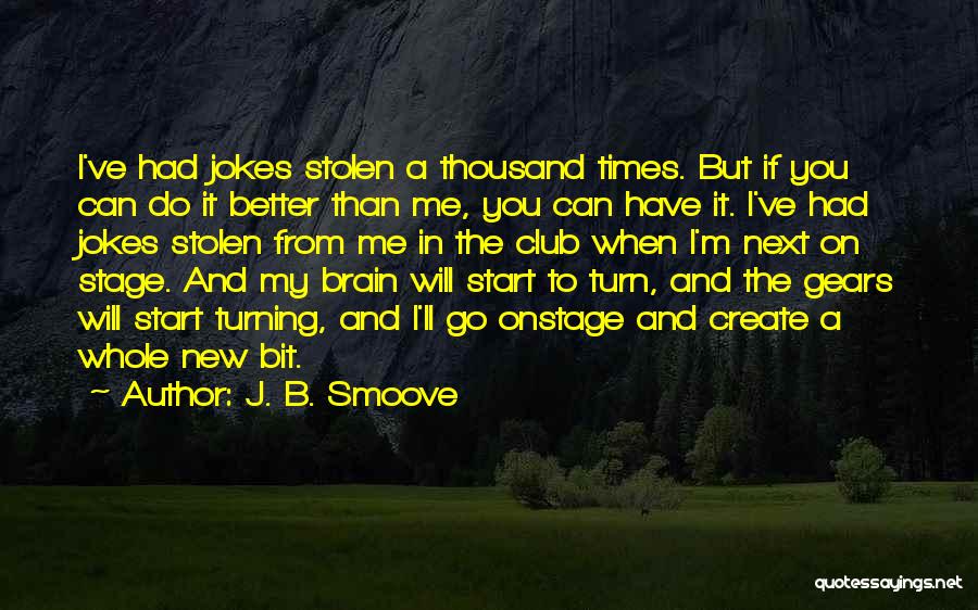 J. B. Smoove Quotes: I've Had Jokes Stolen A Thousand Times. But If You Can Do It Better Than Me, You Can Have It.