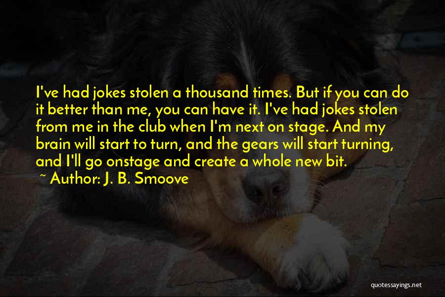 J. B. Smoove Quotes: I've Had Jokes Stolen A Thousand Times. But If You Can Do It Better Than Me, You Can Have It.