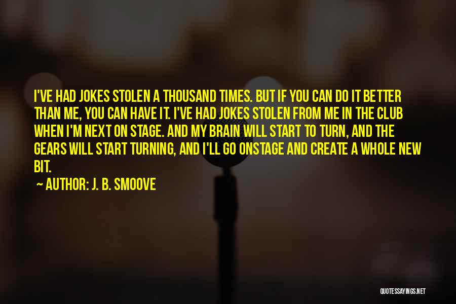 J. B. Smoove Quotes: I've Had Jokes Stolen A Thousand Times. But If You Can Do It Better Than Me, You Can Have It.