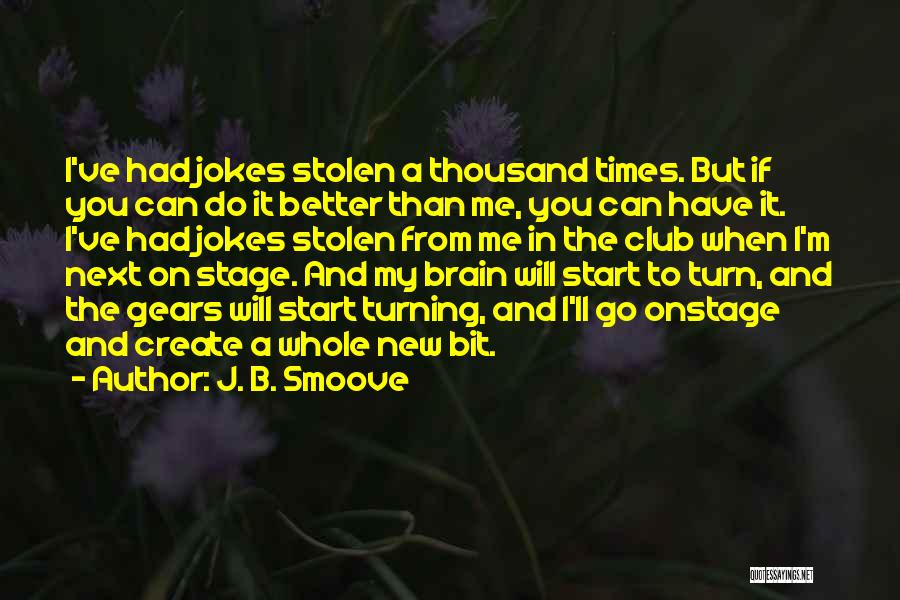 J. B. Smoove Quotes: I've Had Jokes Stolen A Thousand Times. But If You Can Do It Better Than Me, You Can Have It.