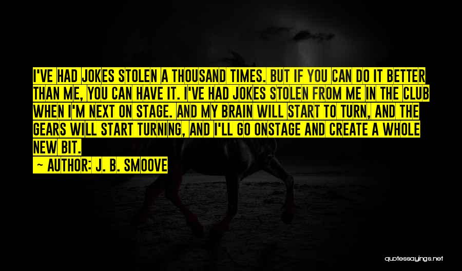 J. B. Smoove Quotes: I've Had Jokes Stolen A Thousand Times. But If You Can Do It Better Than Me, You Can Have It.