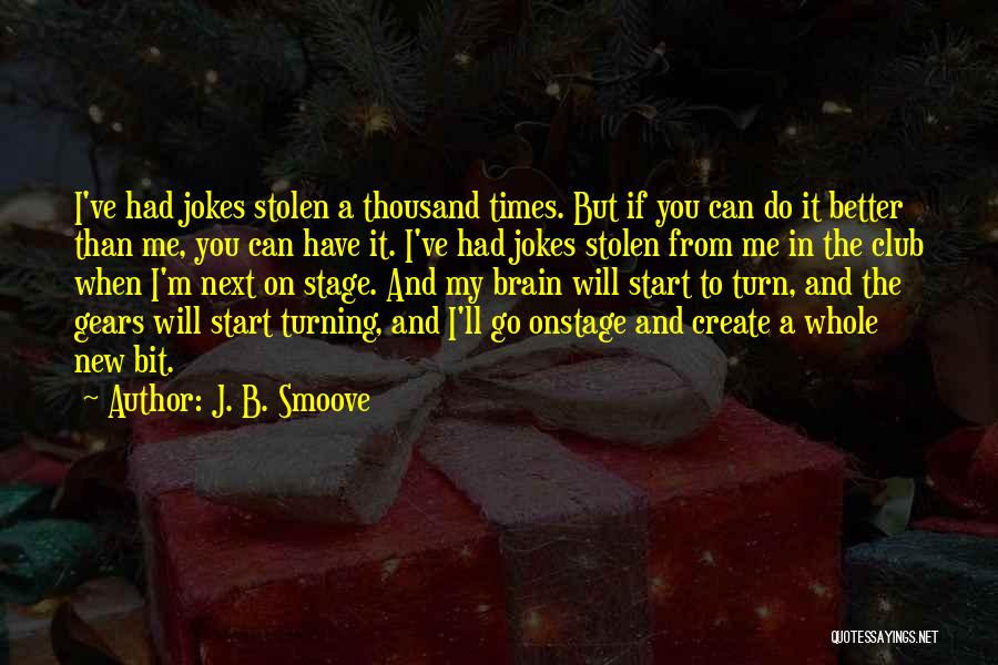 J. B. Smoove Quotes: I've Had Jokes Stolen A Thousand Times. But If You Can Do It Better Than Me, You Can Have It.