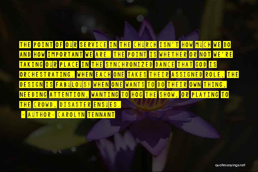 Carolyn Tennant Quotes: The Point Of Our Service In The Church Isn't How Much We Do And How Important We Are. The Point
