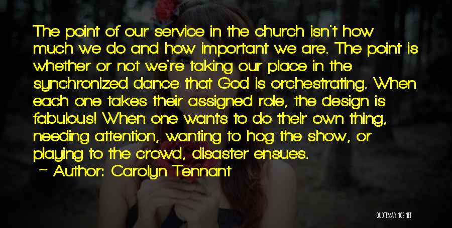 Carolyn Tennant Quotes: The Point Of Our Service In The Church Isn't How Much We Do And How Important We Are. The Point