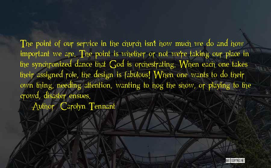 Carolyn Tennant Quotes: The Point Of Our Service In The Church Isn't How Much We Do And How Important We Are. The Point