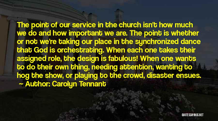 Carolyn Tennant Quotes: The Point Of Our Service In The Church Isn't How Much We Do And How Important We Are. The Point