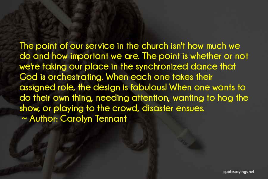 Carolyn Tennant Quotes: The Point Of Our Service In The Church Isn't How Much We Do And How Important We Are. The Point