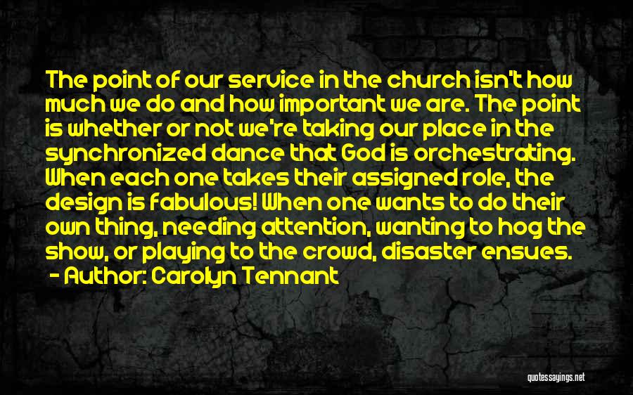 Carolyn Tennant Quotes: The Point Of Our Service In The Church Isn't How Much We Do And How Important We Are. The Point
