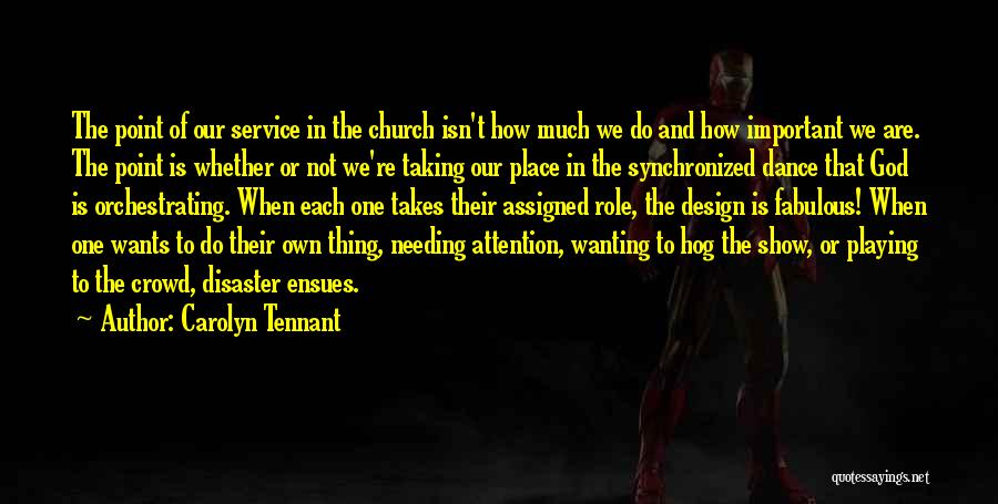 Carolyn Tennant Quotes: The Point Of Our Service In The Church Isn't How Much We Do And How Important We Are. The Point