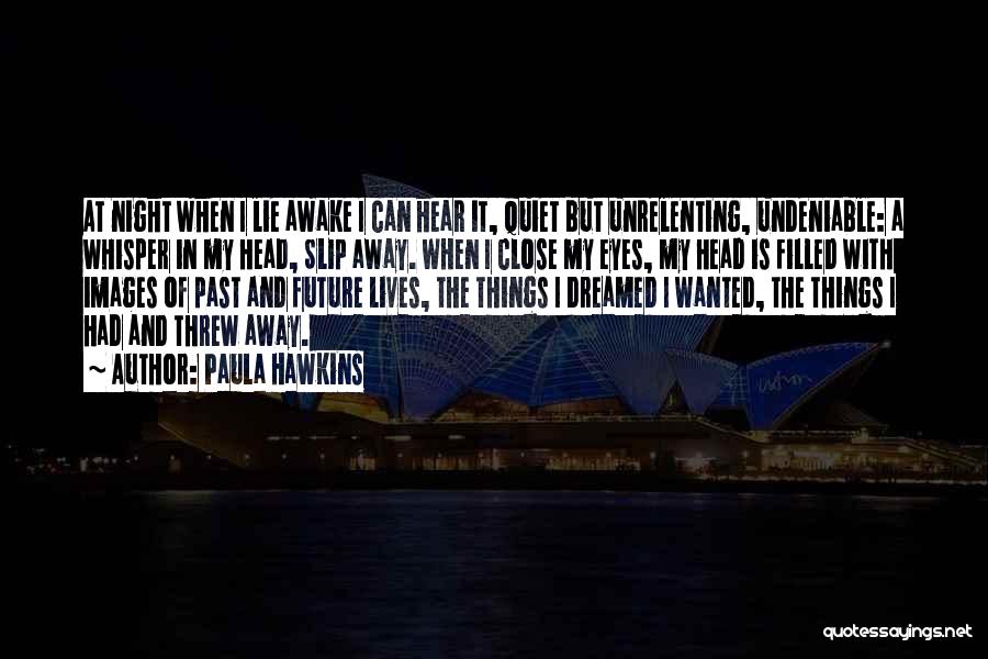 Paula Hawkins Quotes: At Night When I Lie Awake I Can Hear It, Quiet But Unrelenting, Undeniable: A Whisper In My Head, Slip