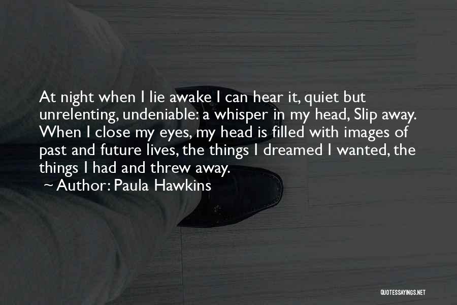 Paula Hawkins Quotes: At Night When I Lie Awake I Can Hear It, Quiet But Unrelenting, Undeniable: A Whisper In My Head, Slip