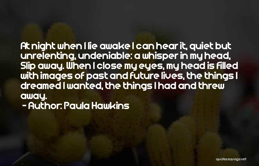 Paula Hawkins Quotes: At Night When I Lie Awake I Can Hear It, Quiet But Unrelenting, Undeniable: A Whisper In My Head, Slip