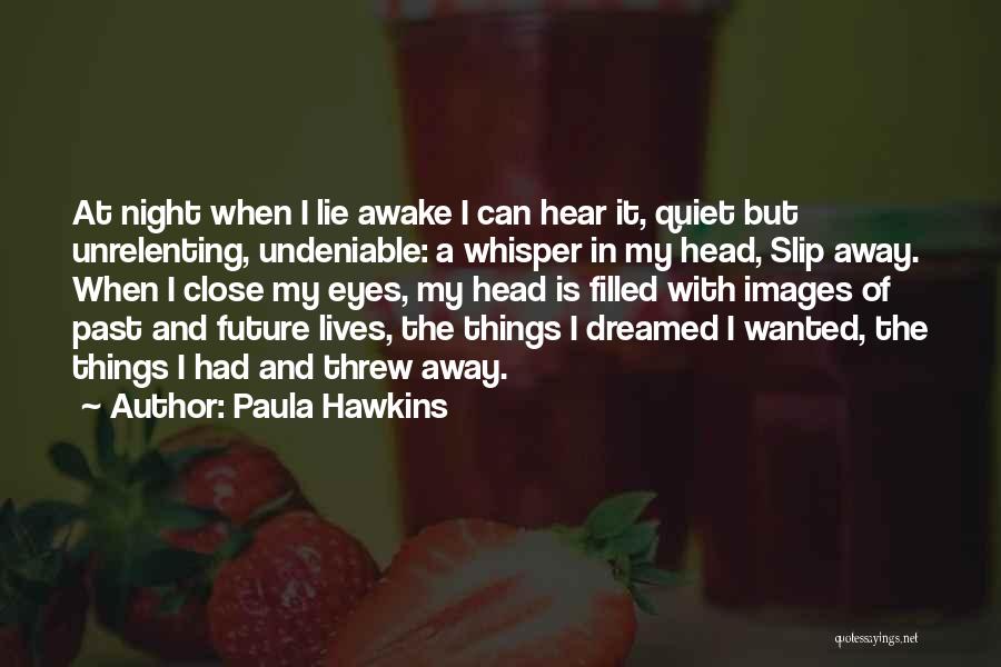 Paula Hawkins Quotes: At Night When I Lie Awake I Can Hear It, Quiet But Unrelenting, Undeniable: A Whisper In My Head, Slip