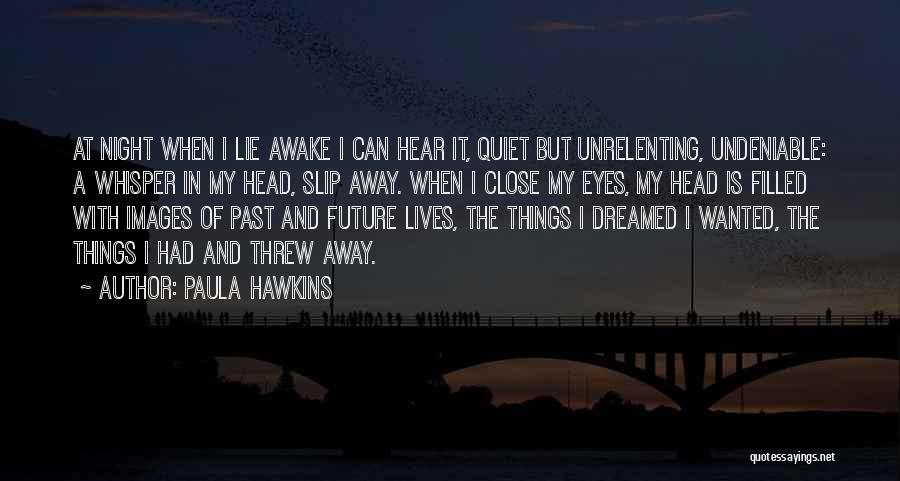 Paula Hawkins Quotes: At Night When I Lie Awake I Can Hear It, Quiet But Unrelenting, Undeniable: A Whisper In My Head, Slip