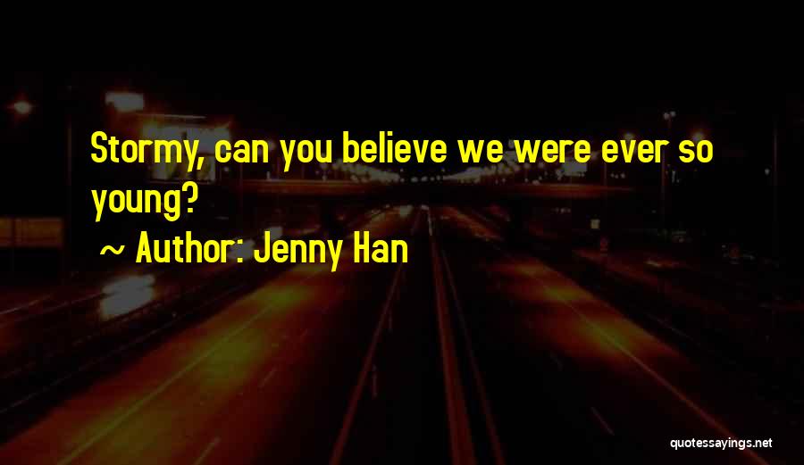 Jenny Han Quotes: Stormy, Can You Believe We Were Ever So Young?