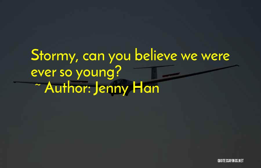 Jenny Han Quotes: Stormy, Can You Believe We Were Ever So Young?