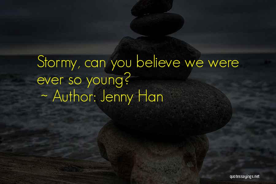 Jenny Han Quotes: Stormy, Can You Believe We Were Ever So Young?