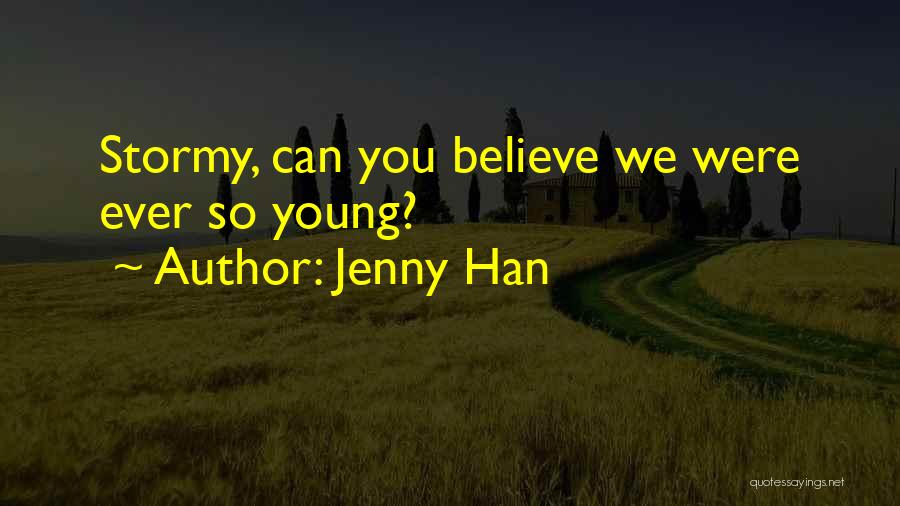 Jenny Han Quotes: Stormy, Can You Believe We Were Ever So Young?