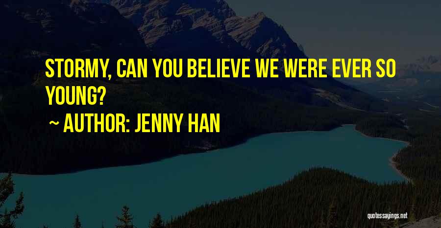 Jenny Han Quotes: Stormy, Can You Believe We Were Ever So Young?