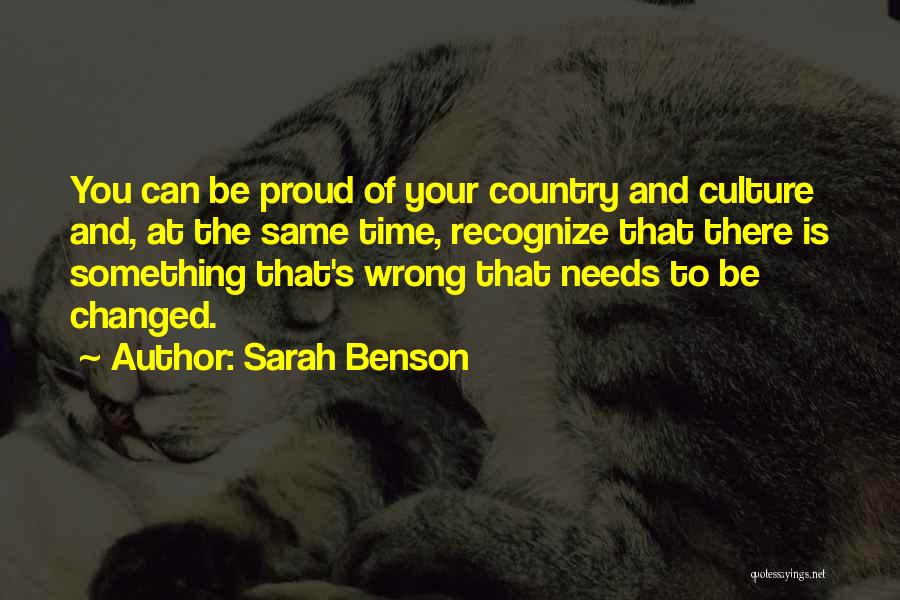 Sarah Benson Quotes: You Can Be Proud Of Your Country And Culture And, At The Same Time, Recognize That There Is Something That's