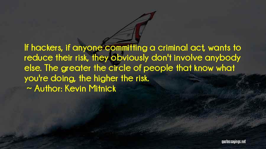 Kevin Mitnick Quotes: If Hackers, If Anyone Committing A Criminal Act, Wants To Reduce Their Risk, They Obviously Don't Involve Anybody Else. The