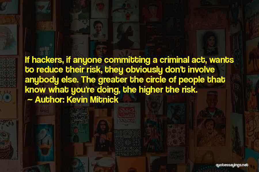 Kevin Mitnick Quotes: If Hackers, If Anyone Committing A Criminal Act, Wants To Reduce Their Risk, They Obviously Don't Involve Anybody Else. The