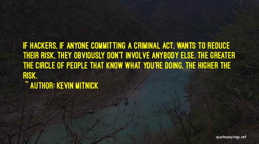 Kevin Mitnick Quotes: If Hackers, If Anyone Committing A Criminal Act, Wants To Reduce Their Risk, They Obviously Don't Involve Anybody Else. The