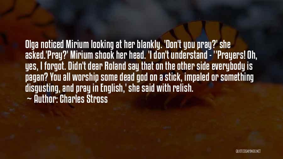 Charles Stross Quotes: Olga Noticed Mirium Looking At Her Blankly. 'don't You Pray?' She Asked.'pray?' Mirium Shook Her Head. 'i Don't Understand -