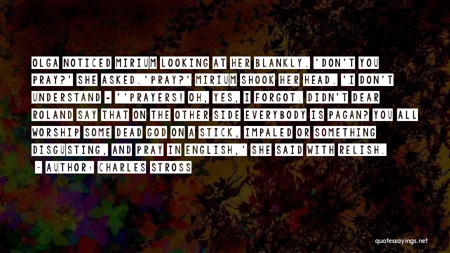 Charles Stross Quotes: Olga Noticed Mirium Looking At Her Blankly. 'don't You Pray?' She Asked.'pray?' Mirium Shook Her Head. 'i Don't Understand -