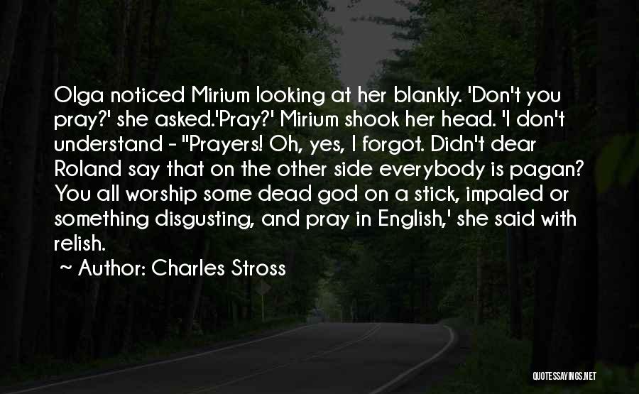 Charles Stross Quotes: Olga Noticed Mirium Looking At Her Blankly. 'don't You Pray?' She Asked.'pray?' Mirium Shook Her Head. 'i Don't Understand -