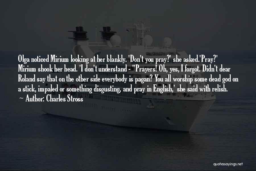 Charles Stross Quotes: Olga Noticed Mirium Looking At Her Blankly. 'don't You Pray?' She Asked.'pray?' Mirium Shook Her Head. 'i Don't Understand -