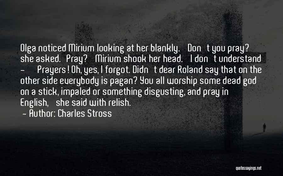 Charles Stross Quotes: Olga Noticed Mirium Looking At Her Blankly. 'don't You Pray?' She Asked.'pray?' Mirium Shook Her Head. 'i Don't Understand -