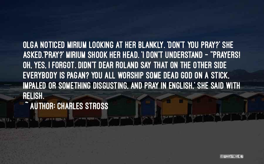 Charles Stross Quotes: Olga Noticed Mirium Looking At Her Blankly. 'don't You Pray?' She Asked.'pray?' Mirium Shook Her Head. 'i Don't Understand -