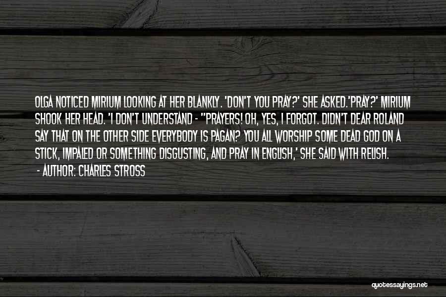 Charles Stross Quotes: Olga Noticed Mirium Looking At Her Blankly. 'don't You Pray?' She Asked.'pray?' Mirium Shook Her Head. 'i Don't Understand -