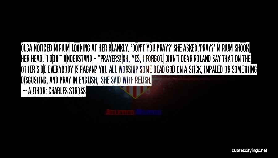 Charles Stross Quotes: Olga Noticed Mirium Looking At Her Blankly. 'don't You Pray?' She Asked.'pray?' Mirium Shook Her Head. 'i Don't Understand -