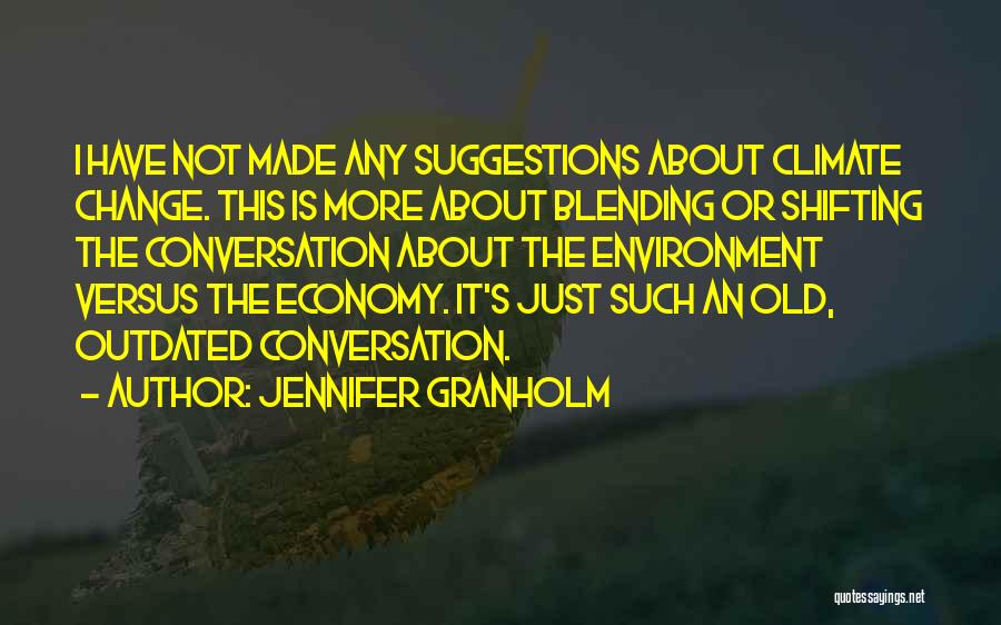 Jennifer Granholm Quotes: I Have Not Made Any Suggestions About Climate Change. This Is More About Blending Or Shifting The Conversation About The