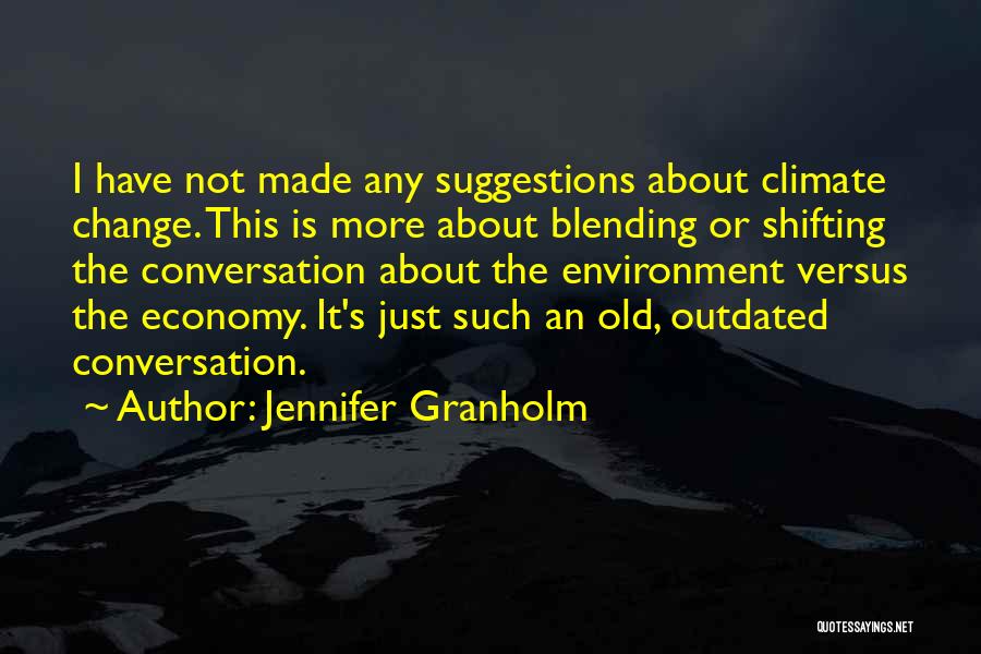 Jennifer Granholm Quotes: I Have Not Made Any Suggestions About Climate Change. This Is More About Blending Or Shifting The Conversation About The