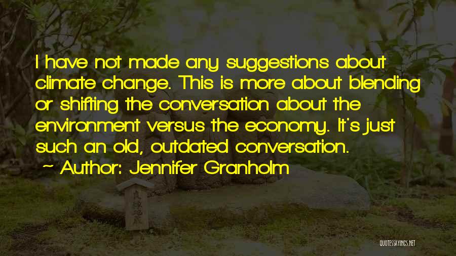 Jennifer Granholm Quotes: I Have Not Made Any Suggestions About Climate Change. This Is More About Blending Or Shifting The Conversation About The