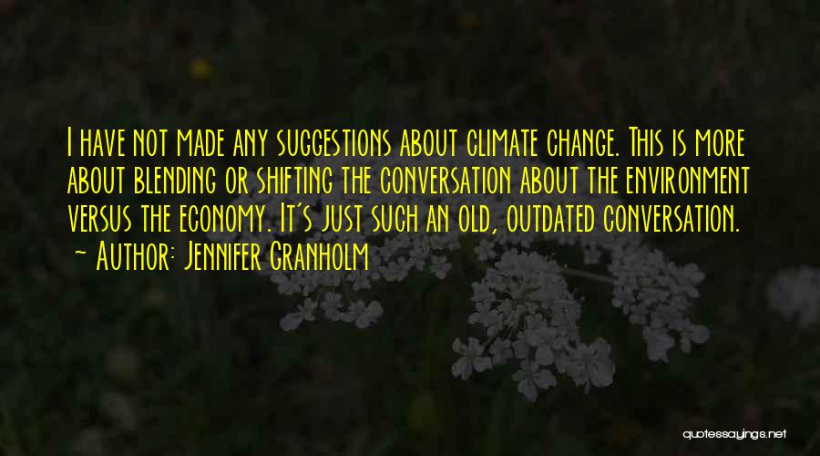 Jennifer Granholm Quotes: I Have Not Made Any Suggestions About Climate Change. This Is More About Blending Or Shifting The Conversation About The