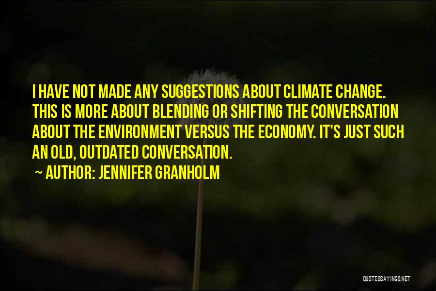 Jennifer Granholm Quotes: I Have Not Made Any Suggestions About Climate Change. This Is More About Blending Or Shifting The Conversation About The