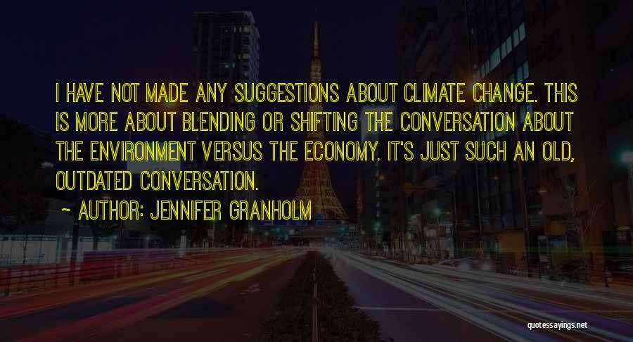Jennifer Granholm Quotes: I Have Not Made Any Suggestions About Climate Change. This Is More About Blending Or Shifting The Conversation About The