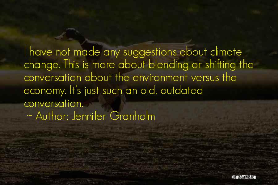 Jennifer Granholm Quotes: I Have Not Made Any Suggestions About Climate Change. This Is More About Blending Or Shifting The Conversation About The