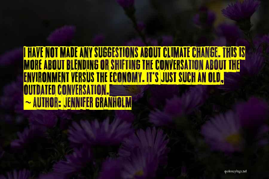 Jennifer Granholm Quotes: I Have Not Made Any Suggestions About Climate Change. This Is More About Blending Or Shifting The Conversation About The