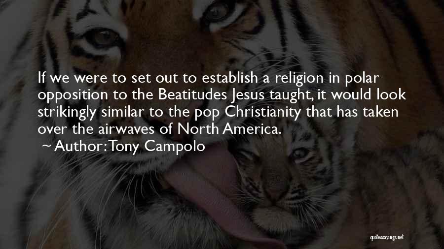 Tony Campolo Quotes: If We Were To Set Out To Establish A Religion In Polar Opposition To The Beatitudes Jesus Taught, It Would
