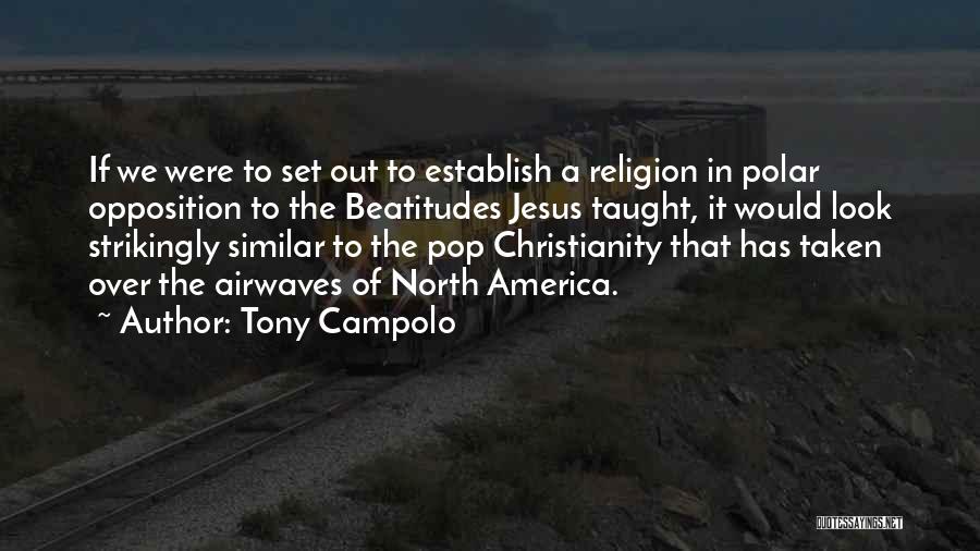 Tony Campolo Quotes: If We Were To Set Out To Establish A Religion In Polar Opposition To The Beatitudes Jesus Taught, It Would